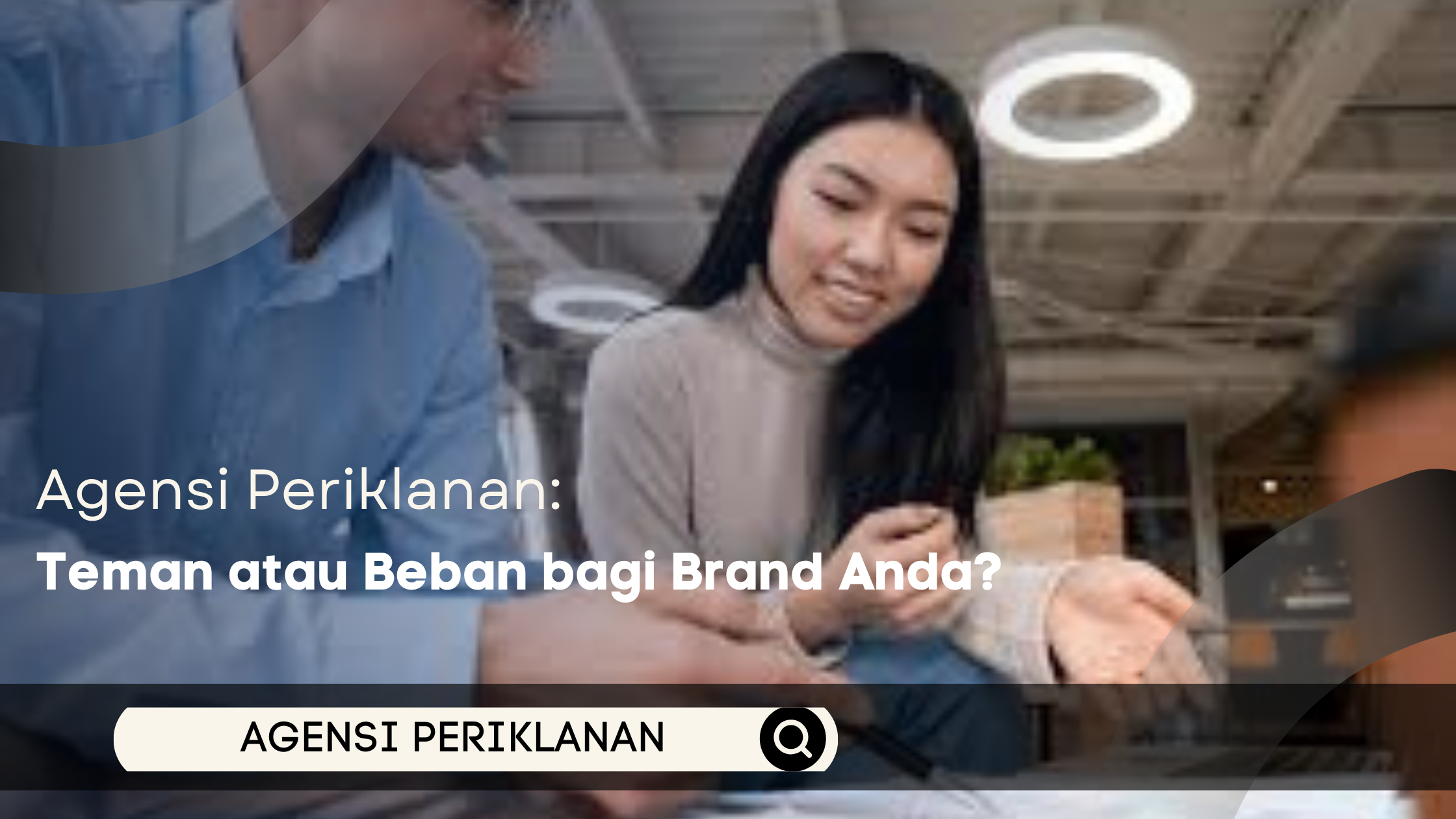 Agensi Periklanan: Teman atau Beban bagi Brand Anda?