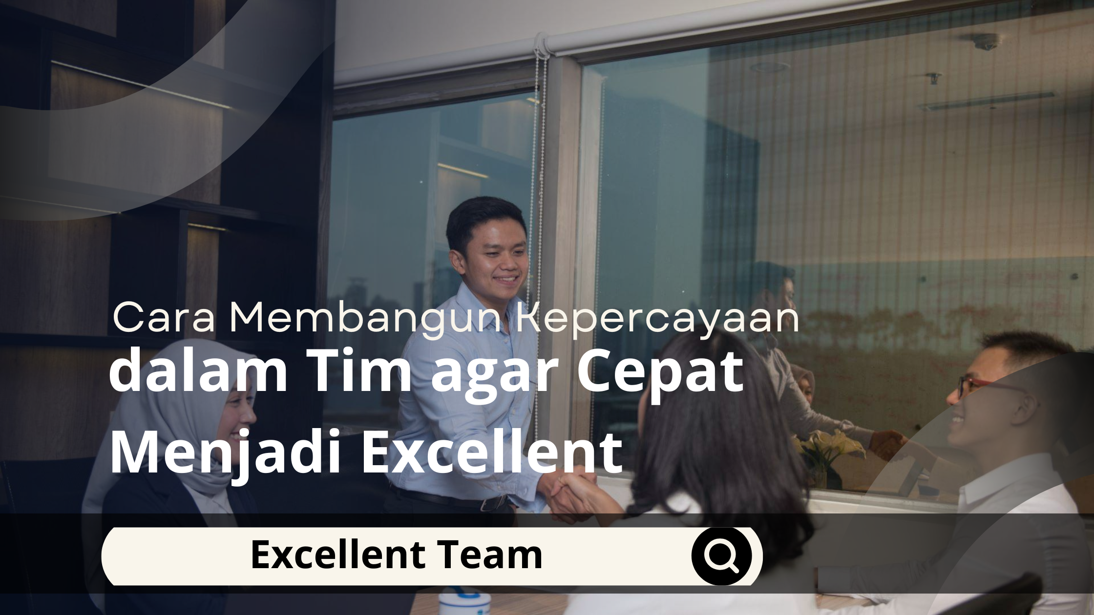Cara Membangun Kepercayaan dalam Tim agar Cepat Menjadi Excellent