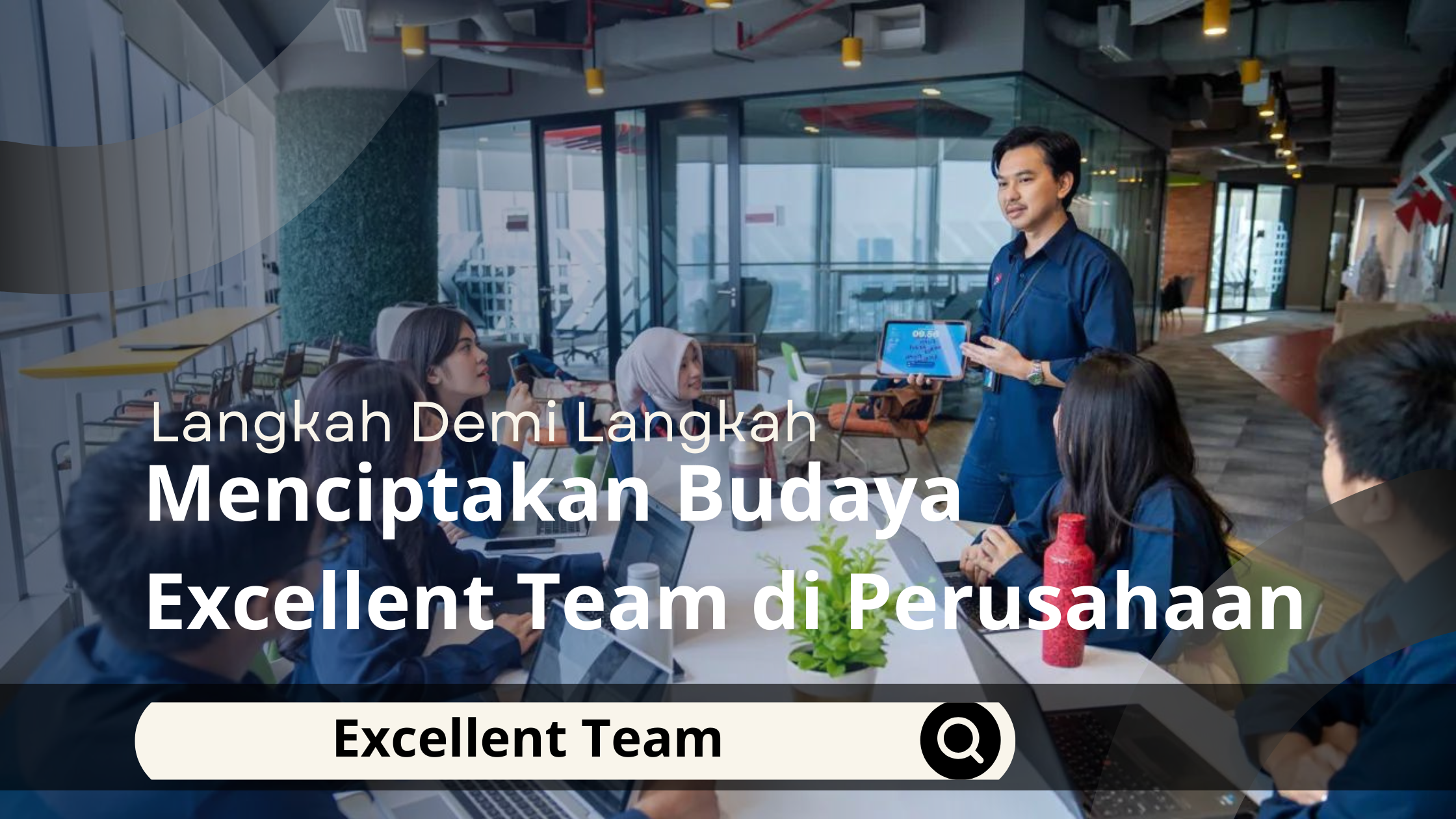 Langkah Demi Langkah Menciptakan Budaya Excellent Team di Perusahaan