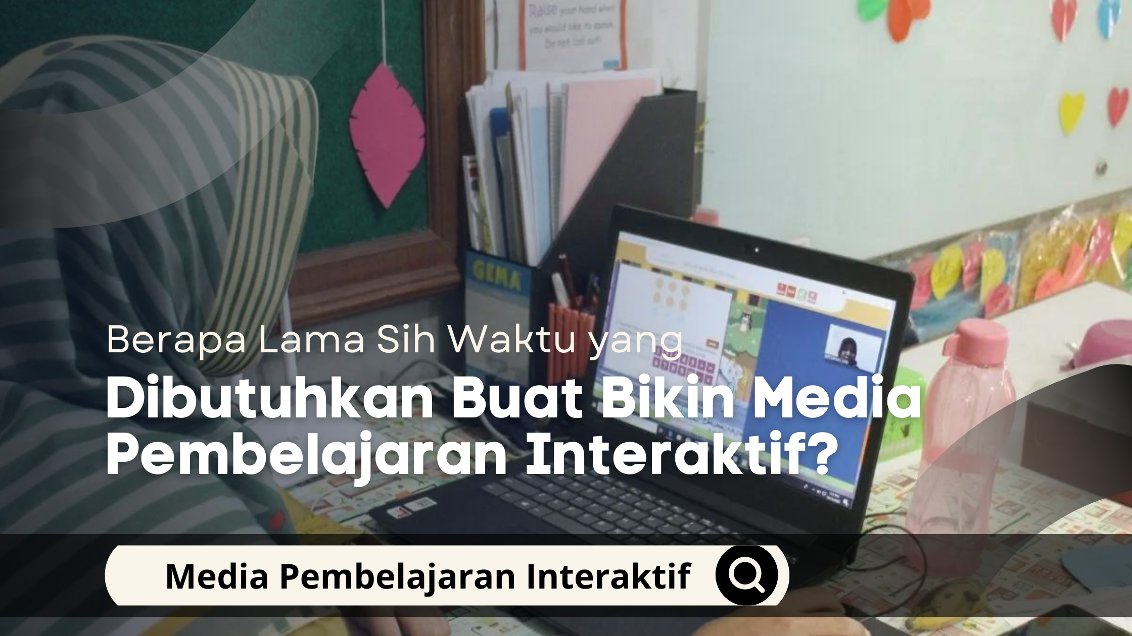 Berapa Lama Sih Waktu yang Dibutuhkan Buat Bikin Media Pembelajaran Interaktif?