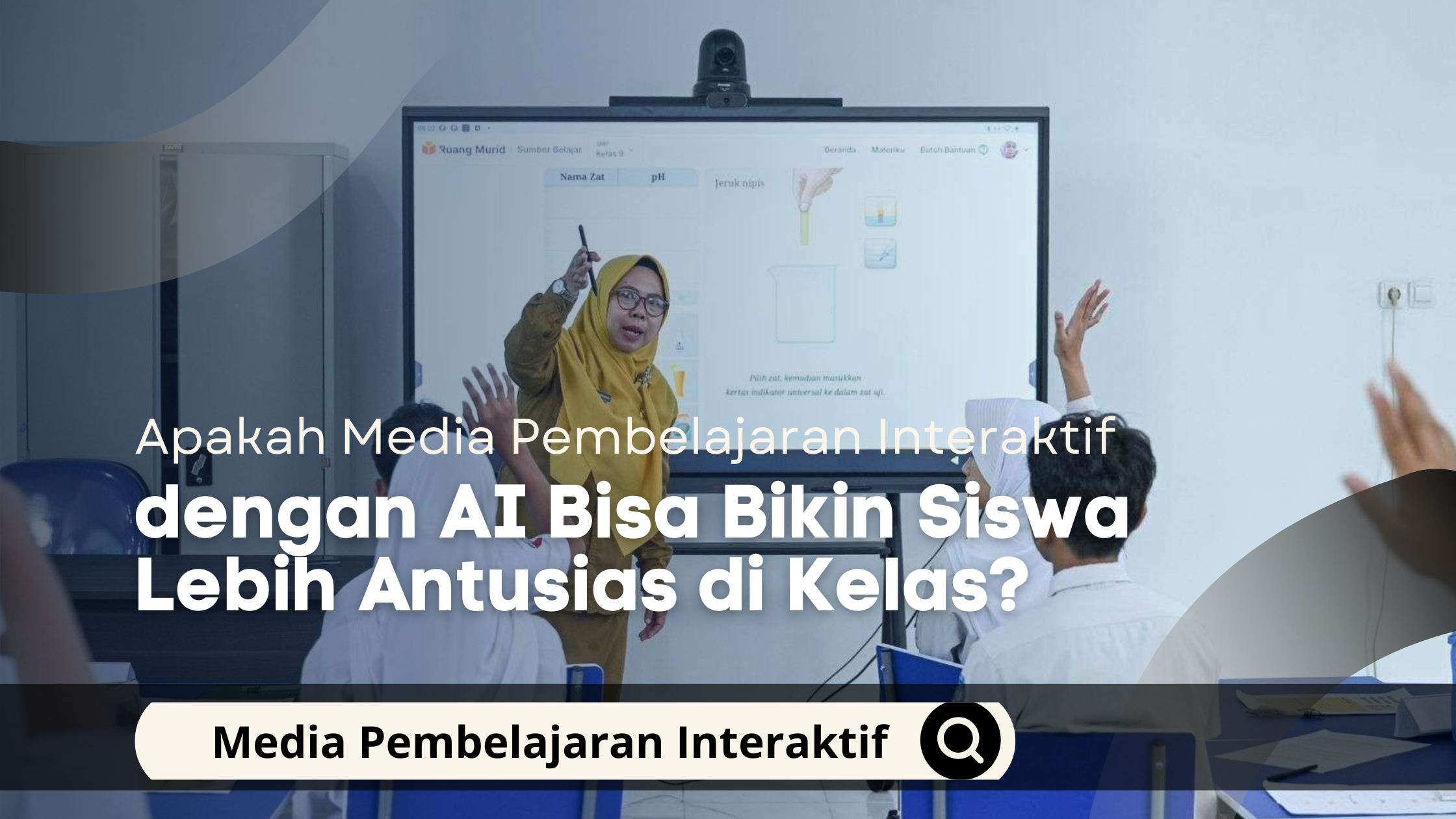 Apakah Media Pembelajaran Interaktif dengan AI Bisa Bikin Siswa Lebih Antusias di Kelas?