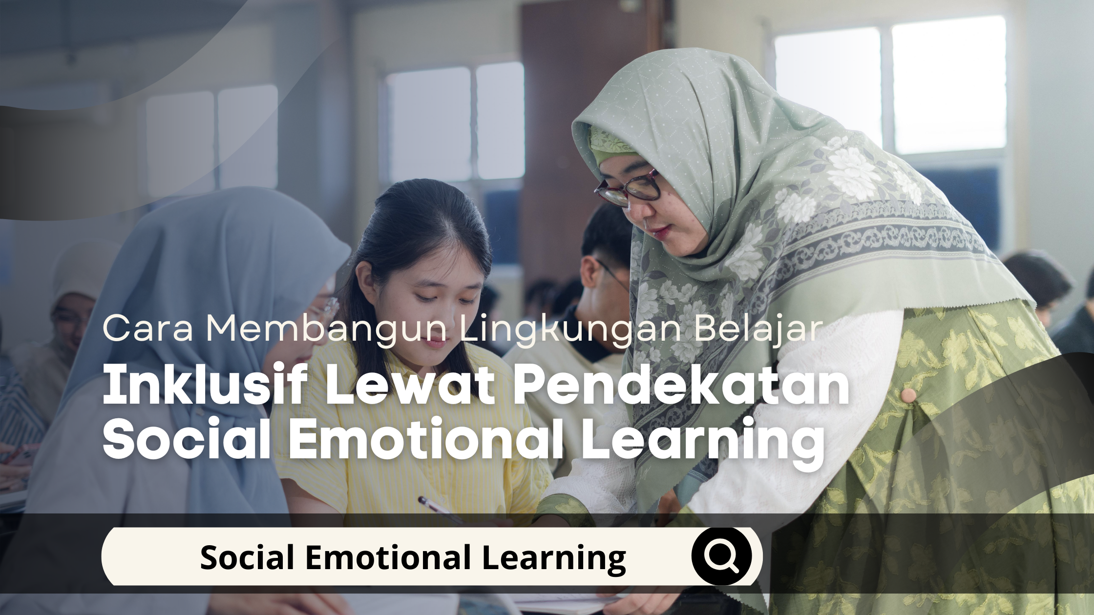Cara Membangun Lingkungan Belajar Inklusif Lewat Pendekatan Social Emotional Learning