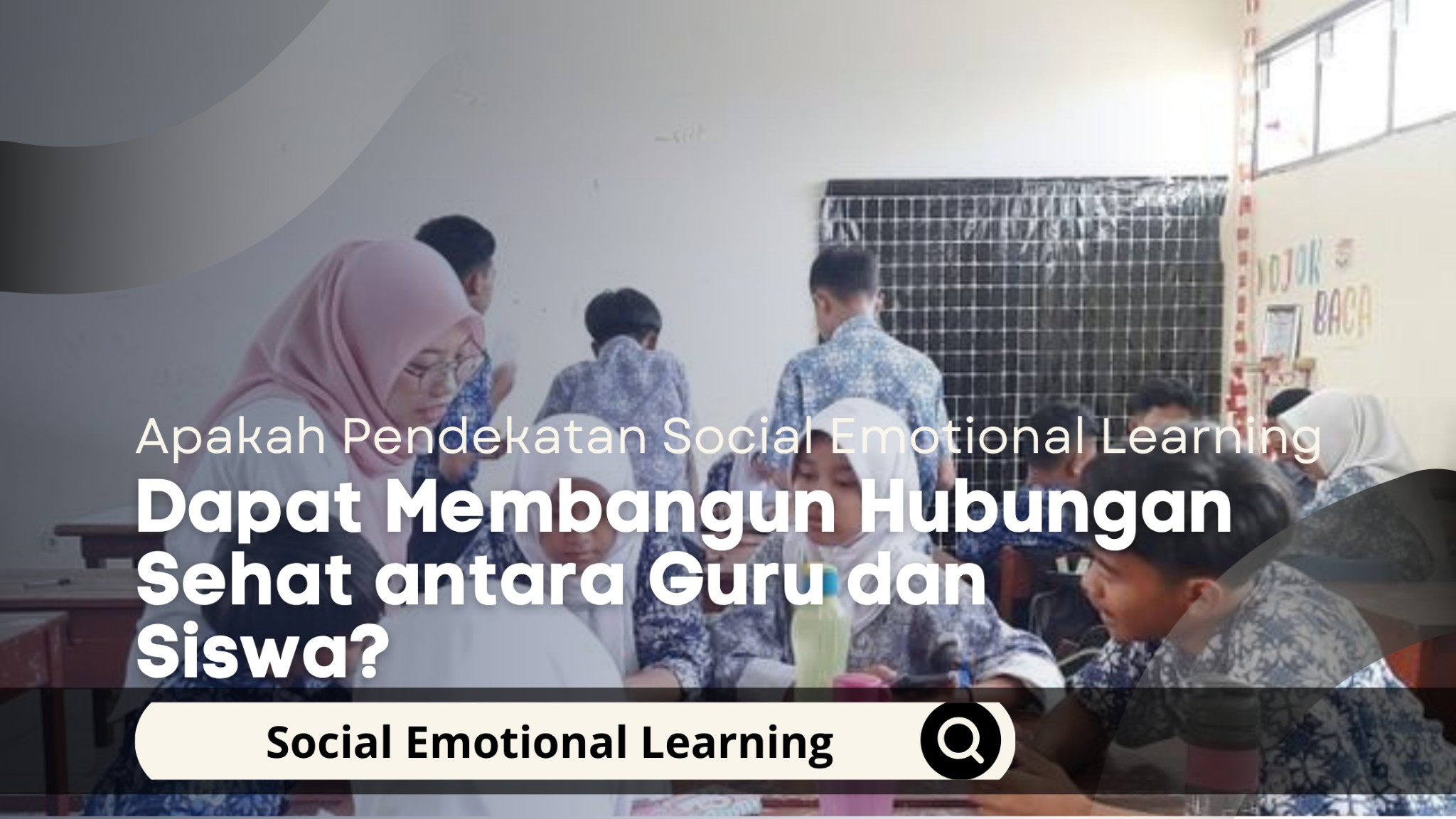Apakah Pendekatan Social Emotional Learning Dapat Membangun Hubungan Sehat antara Guru dan Siswa?