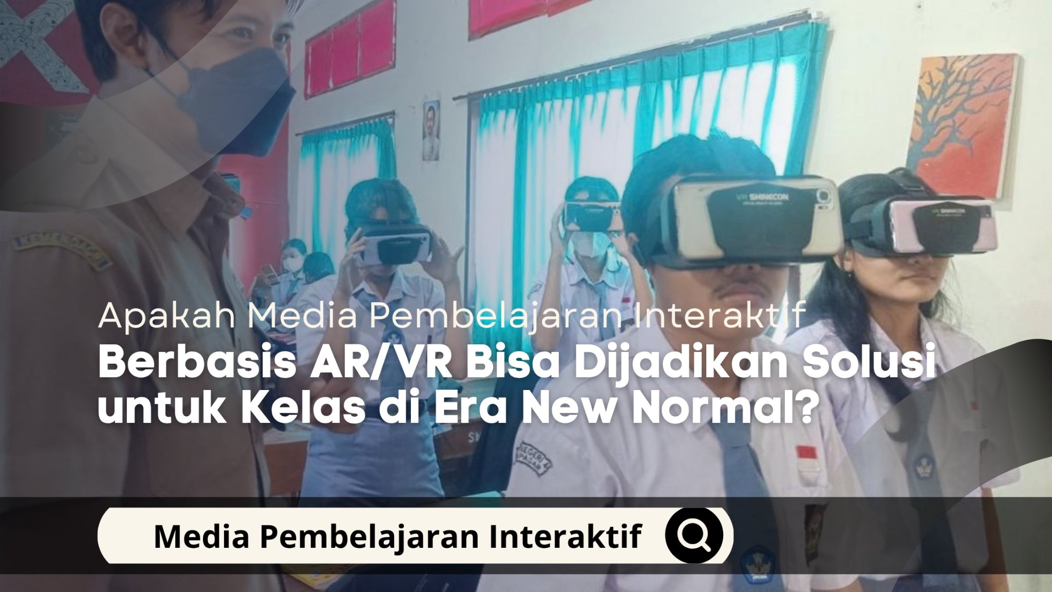 Apakah Media Pembelajaran Interaktif Berbasis AR/VR Bisa Dijadikan Solusi untuk Kelas di Era New Normal?