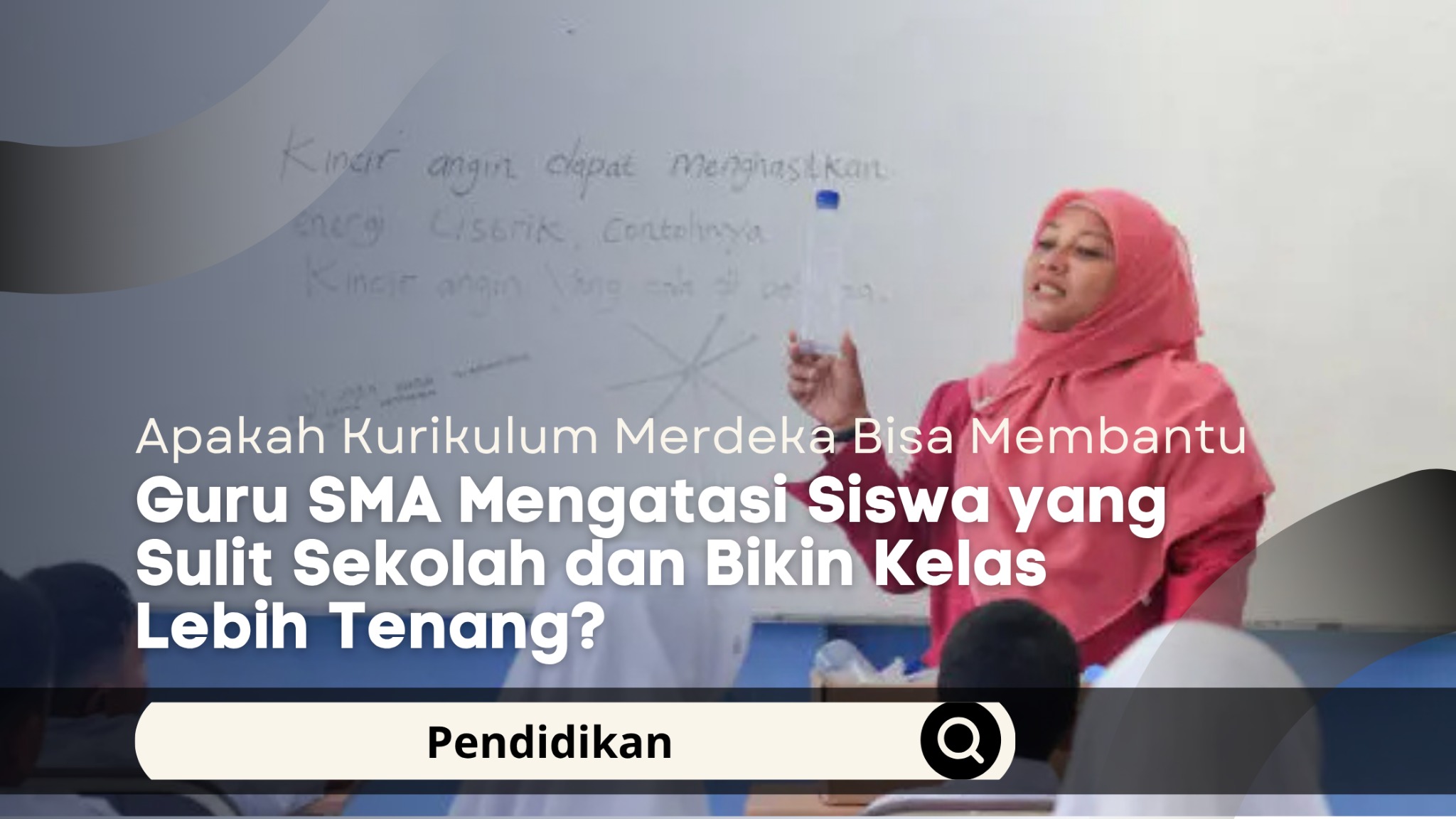 Apakah Kurikulum Merdeka Bisa Membantu Guru SMA Mengatasi Siswa yang Sulit Sekolah dan Bikin Kelas Lebih Tenang?